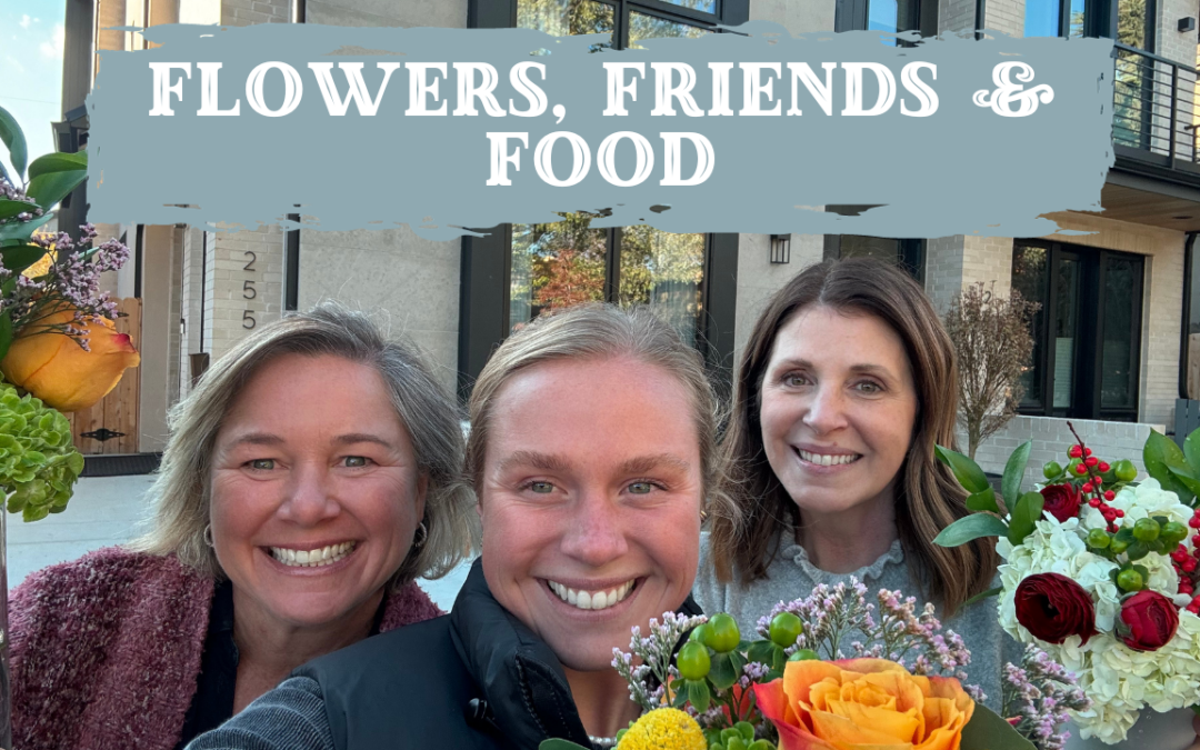Friends, Flowers & Food!